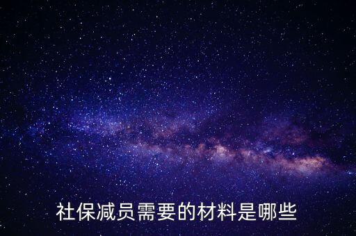 前臺(tái)申報(bào)減員帶什么資料，社保減員需要的材料是哪些