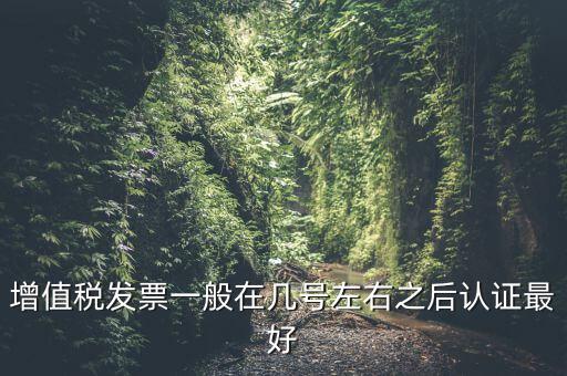 發(fā)票什么時候認(rèn)證，手寫增值稅發(fā)票要什么時候認(rèn)證