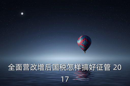 營(yíng)改增后國(guó)稅干部應(yīng)該做什么，營(yíng)改增之后如何確定國(guó)稅專管員