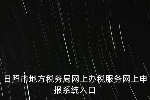 日照?qǐng)?bào)稅的網(wǎng)址是什么，網(wǎng)上報(bào)稅在哪個(gè)網(wǎng)站