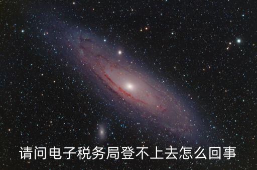 四川省網(wǎng)上稅務(wù)局為什么登不上，四川省電子稅務(wù)局登錄不了出現(xiàn)客戶端異常