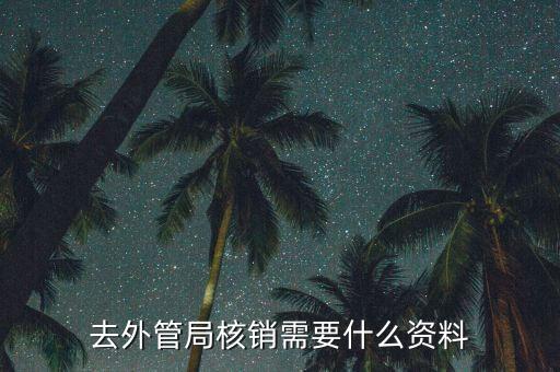 外管證核銷需要什么，去外管局核銷需要什么資料