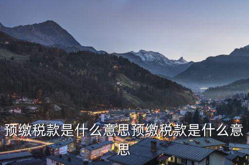 已預(yù)繳稅款金額是什么意思，已預(yù)繳的所得稅額什么意思可以理解為多繳納的所得稅嗎