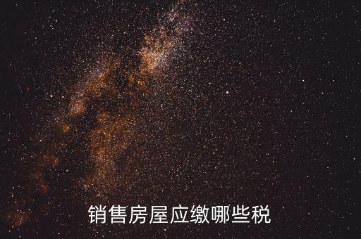 個(gè)人銷(xiāo)售房屋交什么稅，銷(xiāo)售房屋應(yīng)繳哪些稅