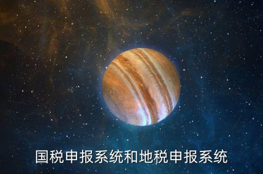 廣東珠海市國稅申報系統(tǒng)是什么，國稅申報系統(tǒng)和地稅申報系統(tǒng)