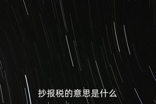 網(wǎng)上抄報(bào)稅是什么意思，如何網(wǎng)上抄報(bào)稅