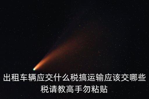 個(gè)人出租車輛交什么稅，現(xiàn)在出租車需要交納些什么稅