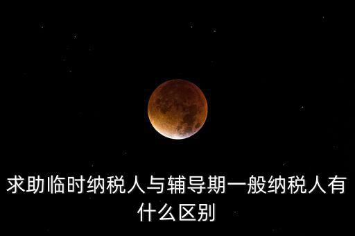 什么是臨時(shí)納稅人，臨時(shí)一般納稅人是什么意思