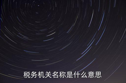 江津稅務機關(guān)名稱是什么，稅務機構(gòu)名稱是指什么