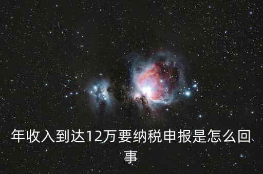 什么是年12萬元所得稅申報(bào)，12萬以上個(gè)人所得稅申報(bào)是什么意思