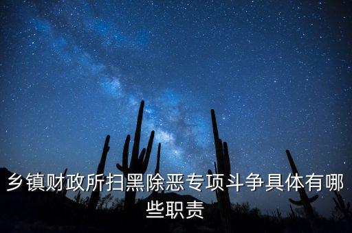 掃黑除惡稅務(wù)部門承擔(dān)什么任務(wù)，鄉(xiāng)鎮(zhèn)財(cái)政所掃黑除惡專項(xiàng)斗爭具體有哪些職責(zé)