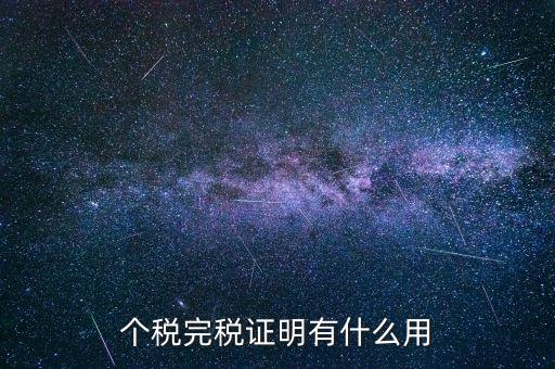 個人納稅記錄有什么用，個稅完稅證明有什么用