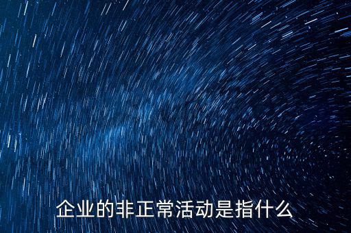 企業(yè)的非正?；顒?dòng)是指什么