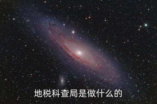 地稅稽查局是做什么的，地稅科查局是做什么的