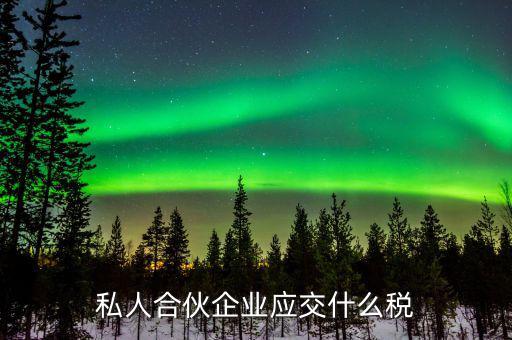 私營合伙企業(yè)交什么稅，私營企業(yè)都要交納哪些稅