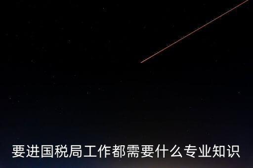 國稅局入職培訓(xùn)什么資料，公司剛辦要去國稅局培訓(xùn)主要是培訓(xùn)些什么