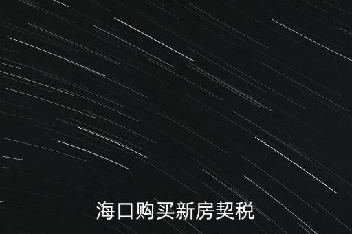 海南交契稅需要帶什么，三亞買房要哪些稅費(fèi)