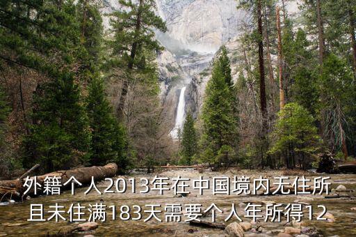 外籍個(gè)人2013年在中國(guó)境內(nèi)無(wú)住所且未住滿183天需要個(gè)人年所得12