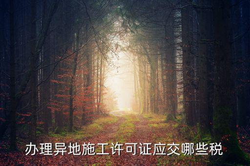 異地施工都需要繳納什么稅，建筑安裝業(yè)異地施工怎么交城建稅