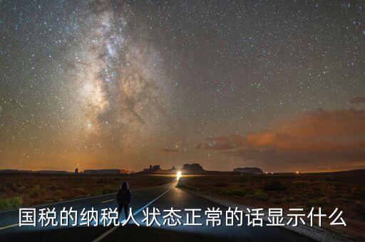 納稅人登記查詢?yōu)檎１硎臼裁?，納稅人狀態(tài)正常是什么意思是否代表購(gòu)卡后就可以開(kāi)票
