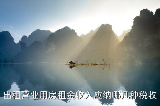 營(yíng)業(yè)用房出租要什么稅，公司房屋出租要交哪些稅