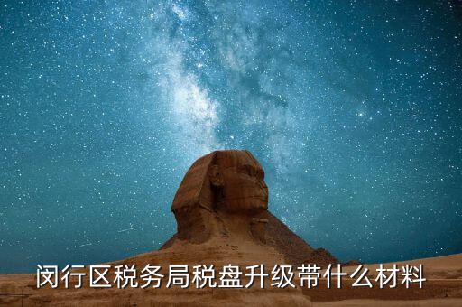 稅控盤升級帶什么，去國稅稅控盤升級需要帶哪些材料