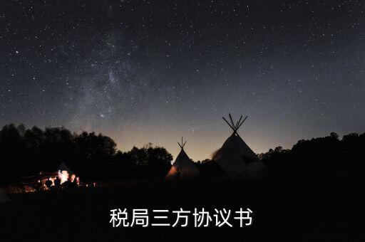 稅務三方協(xié)議長什么樣，稅局三方協(xié)議書
