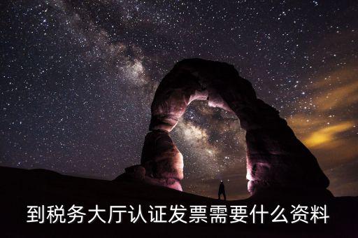 去報(bào)稅大廳認(rèn)證增值稅票去號(hào)機(jī)要取什么業(yè)務(wù)，去開票大廳認(rèn)證發(fā)票需要帶什么資料