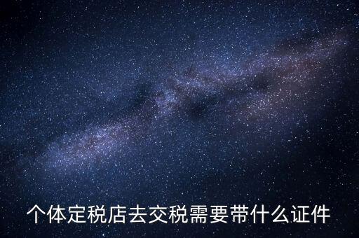 個(gè)體戶定稅需要帶什么手續(xù)，個(gè)體工商戶稅收 要辦理什么手續(xù)