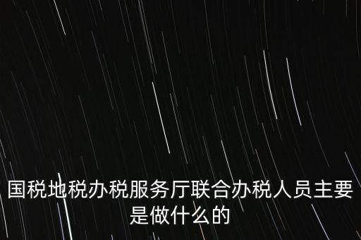 為什么要開展聯(lián)合辦稅，國地稅聯(lián)合稅費(fèi)申報(bào)什么意思