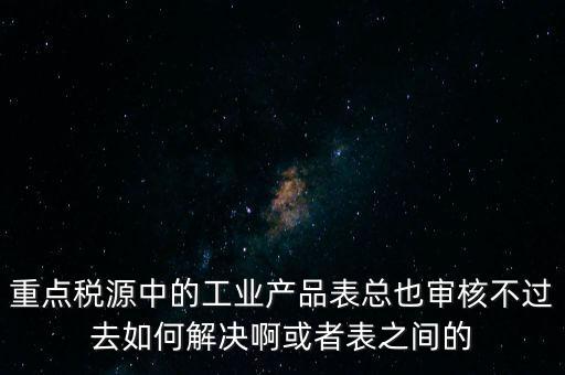 重點(diǎn)稅源為什么審核不通過(guò)，重點(diǎn)稅源企業(yè)稅收信息表審核出錯(cuò)詳細(xì)如下