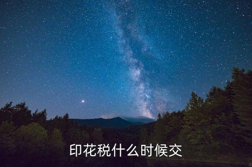 賬本印花稅什么時(shí)候繳納，營業(yè)賬簿的印花稅的納稅時(shí)間是何時(shí)
