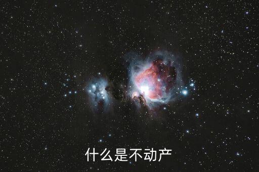 不含不動(dòng)產(chǎn)是什么意思，什么是不動(dòng)產(chǎn)