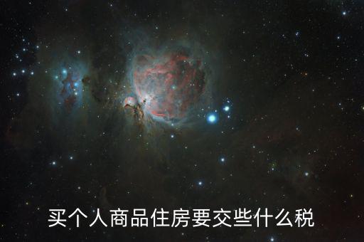 個人買住房要交什么稅，買個人商品住房要交些什么稅