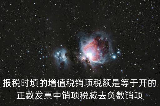 銷項(xiàng)正數(shù)稅額是什么，報(bào)稅時(shí)要填的實(shí)際銷項(xiàng)稅額是不是等于銷項(xiàng)正數(shù)稅額減銷項(xiàng)負(fù)數(shù)稅額