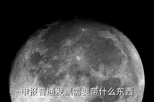 核定普通發(fā)票都應(yīng)該帶什么，申報(bào)普通發(fā)票需要帶什么東西
