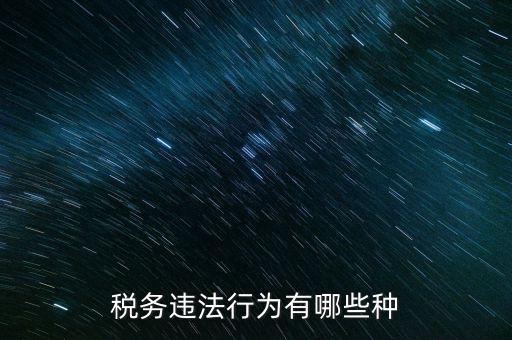 虛假欠稅包括什么，稅務(wù)違法行為有哪些種