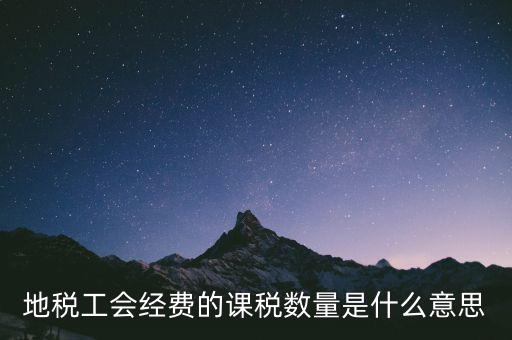 工會經(jīng)費的應稅項是什么意思，地稅工會經(jīng)費的課稅數(shù)量是什么意思