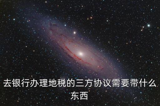 地稅簽三方 需要帶什么，您好我想問(wèn)下去地稅局領(lǐng)取三方協(xié)議需要帶什么資料謝謝