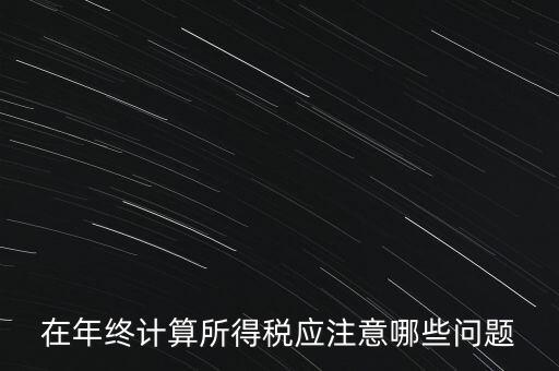 計(jì)算稅務(wù)時(shí)應(yīng)注意什么意思，企業(yè)所得稅怎么計(jì)算應(yīng)注意什么