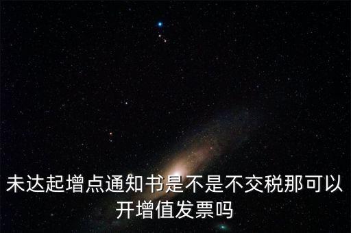 未達(dá)起征點(diǎn)通知書有什么用，打印稅務(wù)事項(xiàng)通知書未達(dá)起征點(diǎn)通知需要什么材料