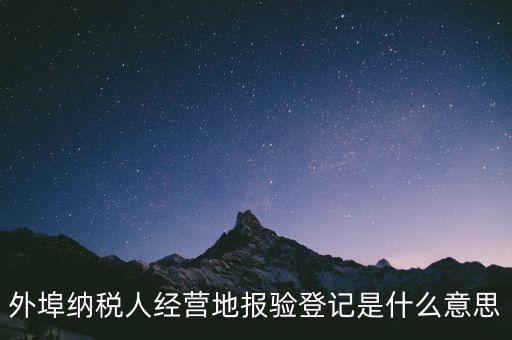 去稅務機關報驗是什么意思，到稅務局報到是什么意思