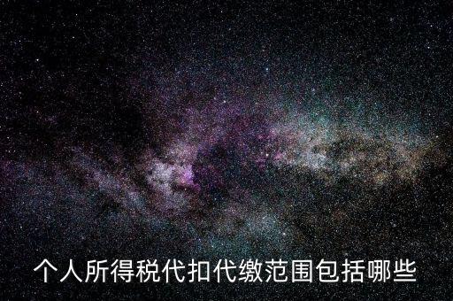 代扣所得稅是什么，個人所得稅代扣代繳范圍包括哪些