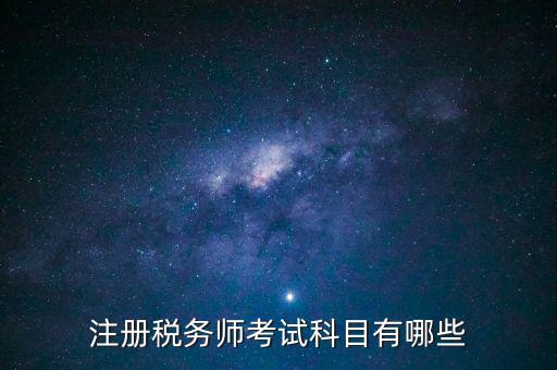 注冊稅務(wù)師考什么，注冊稅務(wù)師考試內(nèi)容有哪些