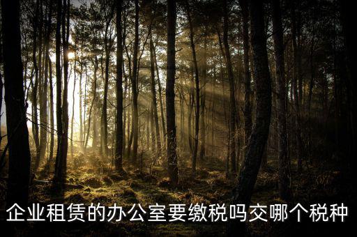 租辦公場地要交什么稅，租用場地辦公要交什么稅