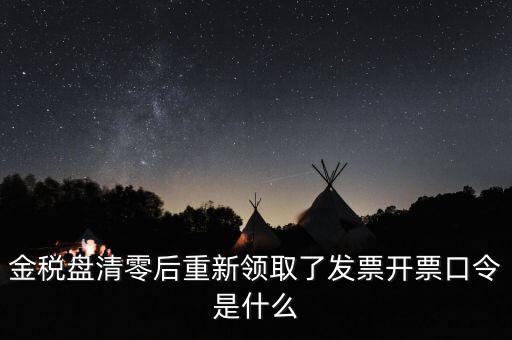金稅盤密碼證書口令是什么意思，金稅盤清零后重新領(lǐng)取了發(fā)票開票口令是什么