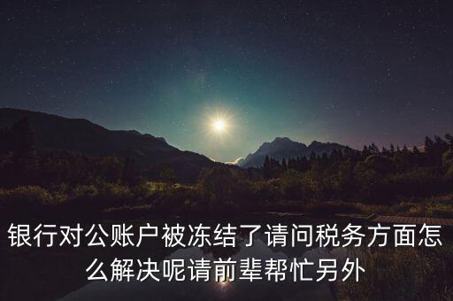 地稅務(wù)局把公司戶凍結(jié)是什么意思，公司的稅務(wù)賬號被凍結(jié)怎樣才能及時(shí)知道解凍
