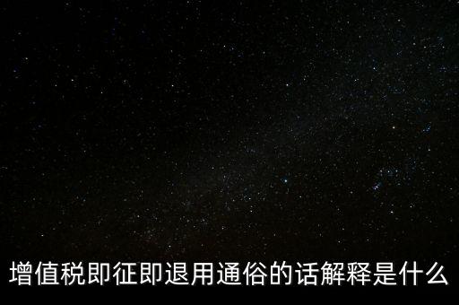 什么叫增值稅即征即退，增值稅里面的一般貨物和即征即退是什么意思