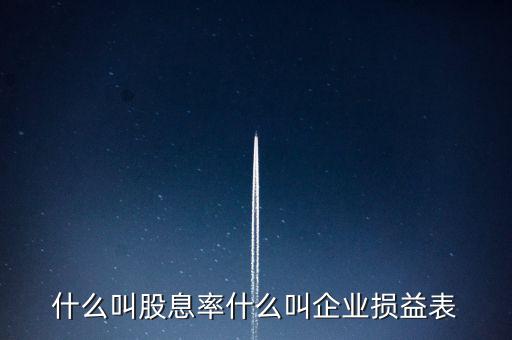 股息紅利的表什么樣，什么叫股息率什么叫企業(yè)損益表