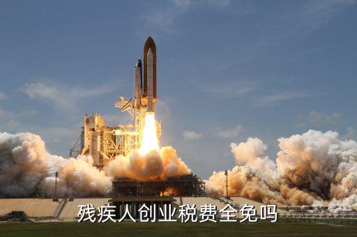 殘疾人創(chuàng)業(yè)可免什么稅，殘疾人創(chuàng)業(yè)稅費(fèi)全免嗎